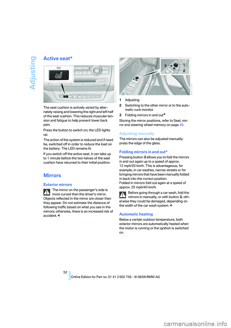 BMW X6 2010  Owners Manual Adjusting
52
Active seat*
The seat cushion is actively varied by alter-
nately raising and lowering the right and left half 
of the seat cushion. This reduces muscular ten-
sion and fatigue to help pr