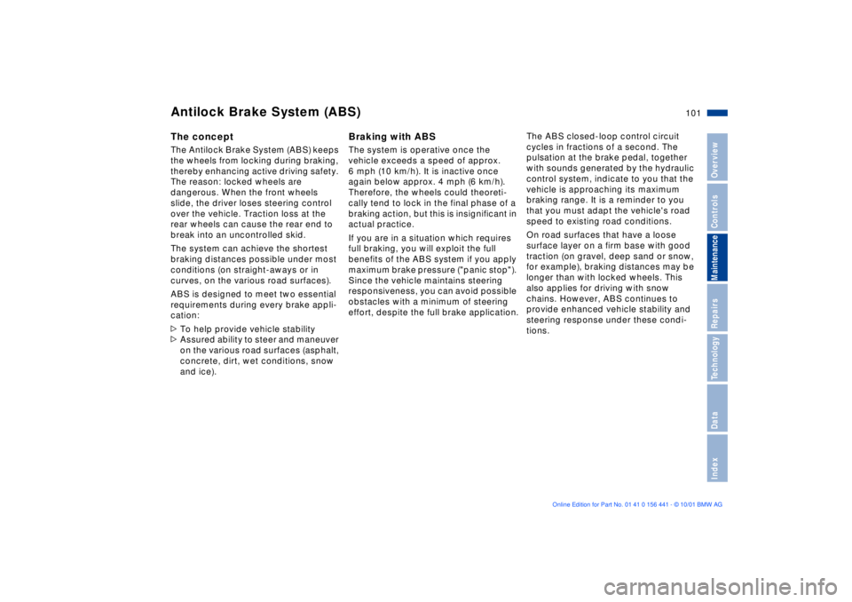 BMW Z3 2002  Owners Manual 101n
IndexDataTechnologyRepairsMaintenanceControlsOverview
Antilock Brake System (ABS)The conceptThe Antilock Brake System (ABS) keeps 
the wheels from locking during braking, 
thereby enhancing activ