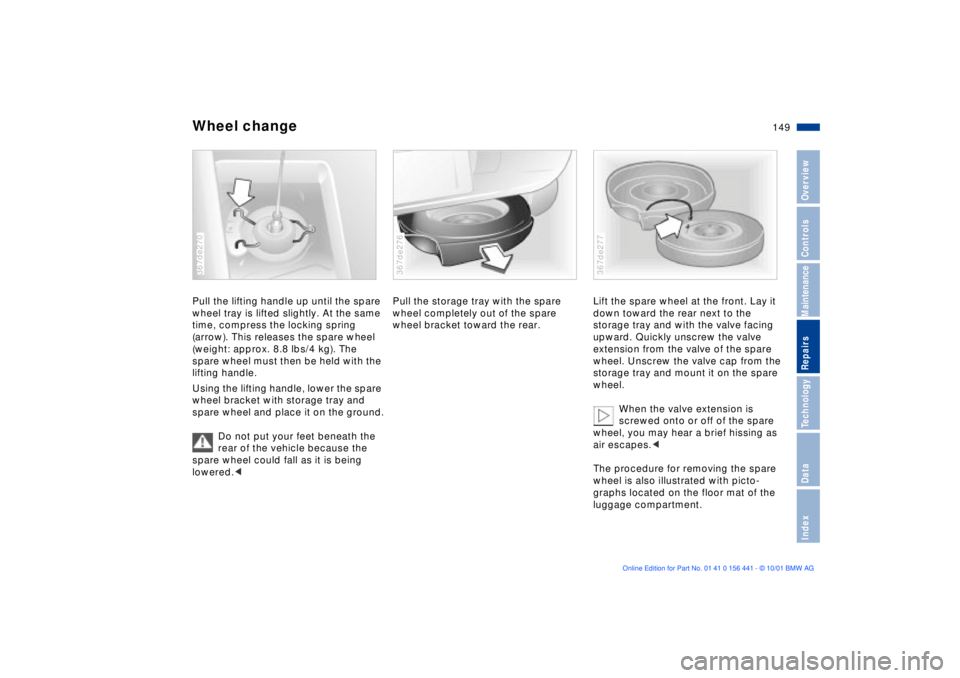 BMW Z3 2002 Owners Manual 149n
IndexDataTechnologyRepairsMaintenanceControlsOverview
Wheel changePull the lifting handle up until the spare
wheel tray is lifted slightly. At the same
time, compress the locking spring
(arrow BMW Z3 2002 Owners Manual 149n
IndexDataTechnologyRepairsMaintenanceControlsOverview
Wheel changePull the lifting handle up until the spare
wheel tray is lifted slightly. At the same
time, compress the locking spring
(arrow