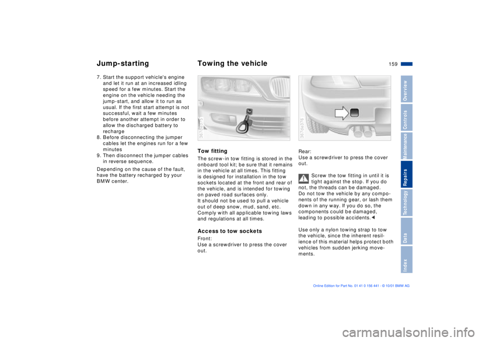 BMW Z3 2002  Owners Manual 159n
IndexDataTechnologyRepairsMaintenanceControlsOverview
Jump-starting Towing the vehicle7. Start the support vehicles engine 
and let it run at an increased idling 
speed for a few minutes. Start 