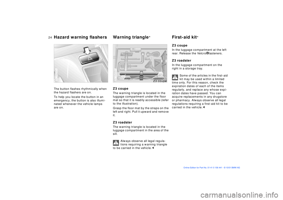 BMW Z3 2002  Owners Manual 24n
Hazard warning flashers Warning triangle
* First-aid kit
*
The button flashes rhythmically when 
the hazard flashers are on.
To help you locate the button in an 
emergency, the button is also illu