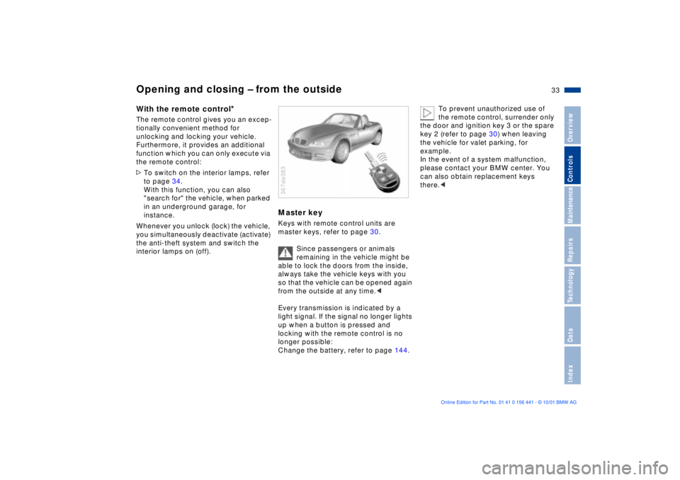 BMW Z3 2002 Owners Manual 33n
IndexDataTechnologyRepairsMaintenanceControlsOverview
Opening and closing Ð from the outsideWith the remote control
*
The remote control gives you an excep-
tionally convenient method for
unlock BMW Z3 2002 Owners Manual 33n
IndexDataTechnologyRepairsMaintenanceControlsOverview
Opening and closing Ð from the outsideWith the remote control
*
The remote control gives you an excep-
tionally convenient method for
unlock