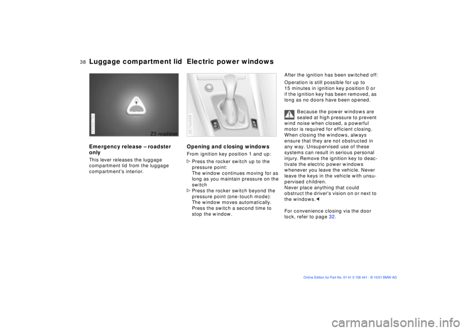 BMW Z3 2002  Owners Manual 38n
Luggage compartment lid Electric power windowsEmergency release Ð roadster 
onlyThis lever releases the luggage 
compartment lid from the luggage 
compartments interior.390de792
Z3 roadster
Open
