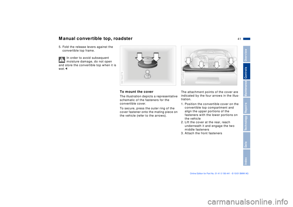 BMW Z3 2002  Owners Manual 41n
IndexDataTechnologyRepairsMaintenanceControlsOverview
Manual convertible top, roadster5. Fold the release levers against the 
convertible top frame.
In order to avoid subsequent 
moisture damage, 