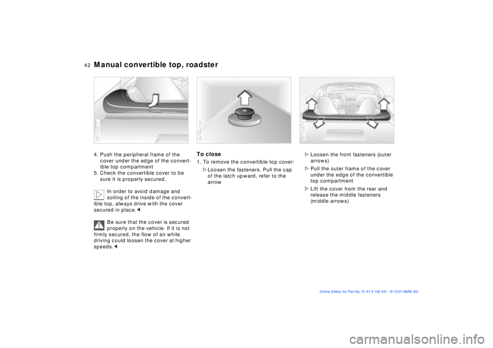 BMW Z3 2002  Owners Manual 42n
Manual convertible top, roadster4. Push the peripheral frame of the 
cover under the edge of the convert-
ible top compartment
5. Check the convertible cover to be 
sure it is properly secured.
In