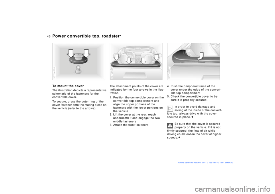 BMW Z3 2002  Owners Manual 46n
Power convertible top, roadster
*
To mount the coverThe illustration depicts a representative 
schematic of the fasteners for the 
convertible cover.
To secure, press the outer ring of the 
cover 