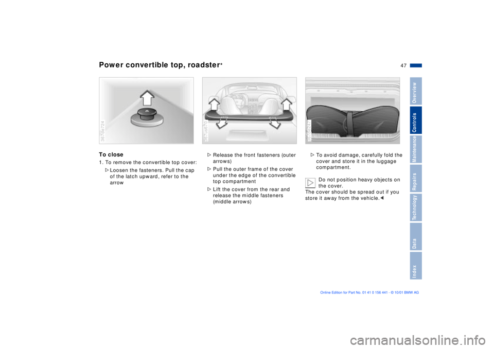 BMW Z3 2002  Owners Manual 47n
IndexDataTechnologyRepairsMaintenanceControlsOverview
Power convertible top, roadster
*
To close1. To remove the convertible top cover:
>Loosen the fasteners. Pull the cap 
of the latch upward, re