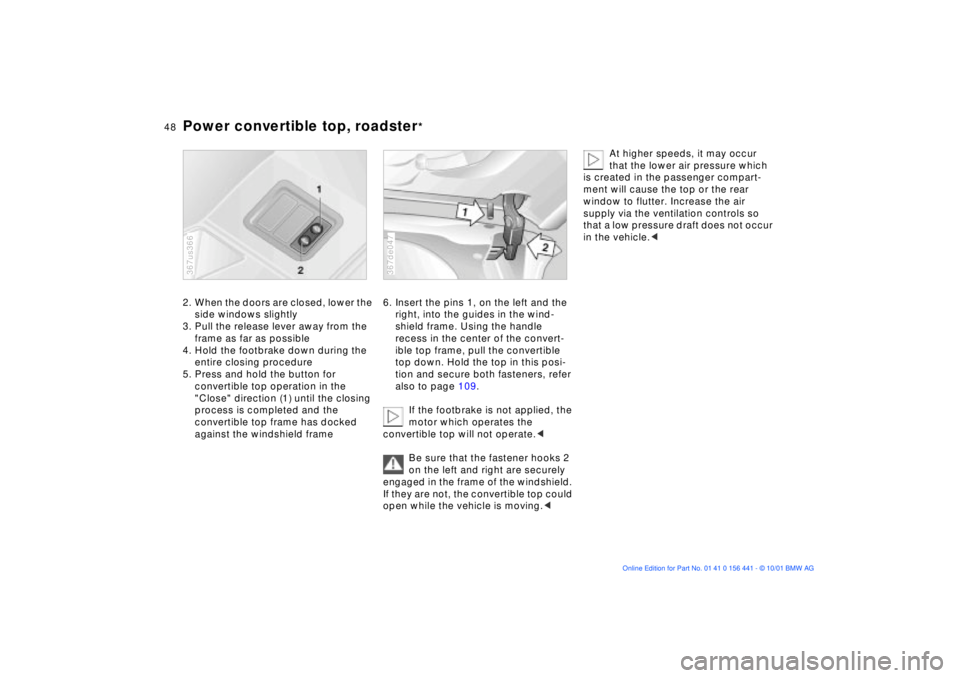 BMW Z3 2002  Owners Manual 48n
Power convertible top, roadster
*
2. When the doors are closed, lower the 
side windows slightly
3. Pull the release lever away from the 
frame as far as possible
4. Hold the footbrake down during
