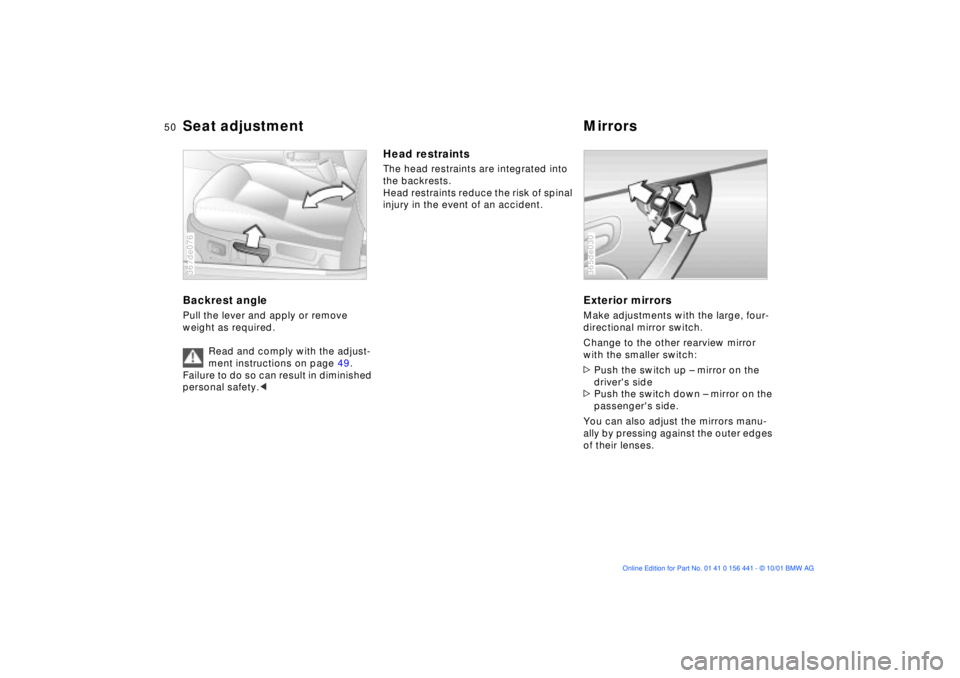 BMW Z3 2002  Owners Manual 50n
Seat adjustment Mirrors Backrest anglePull the lever and apply or remove 
weight as required.
Read and comply with the adjust-
ment instructions on page 49. 
Failure to do so can result in diminis