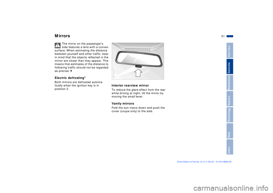 BMW Z3 2002  Owners Manual 51n
IndexDataTechnologyRepiarsMaintenanceControlsOverview
Mirrors 
The mirror on the passengers 
side features a lens with a convex 
surface. When estimating the distance 
between yourself and other 