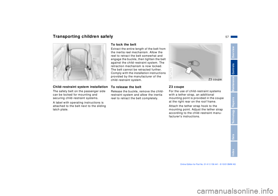 BMW Z3 2002  Owners Manual 57n
IndexDataTechnologyRepairsMaintenanceControlsOverview
Transporting children safelyChild-restraint system installationThe safety belt on the passenger side 
can be locked for mounting and 
securing