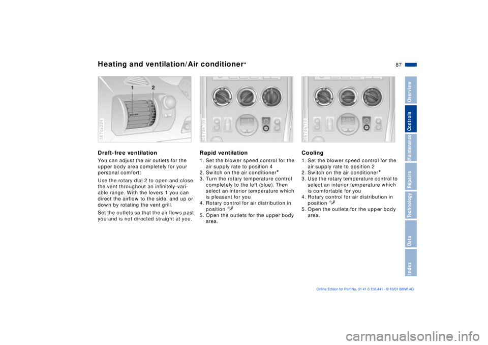 BMW Z3 2002  Owners Manual 87n
IndexDataTechnologyRepairsMaintenanceControlsOverview
Heating and ventilation/Air conditioner
*
Draft-free ventilationYou can adjust the air outlets for the 
upper body area completely for your 
p