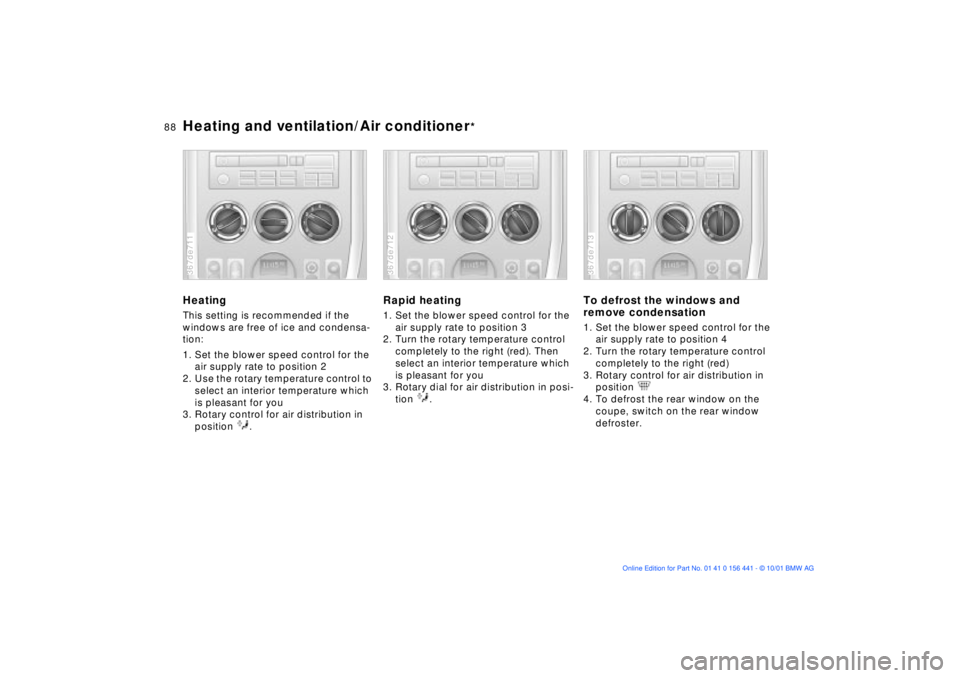 BMW Z3 2002  Owners Manual 88n
Heating and ventilation/Air conditioner
*
HeatingThis setting is recommended if the 
windows are free of ice and condensa-
tion:
1. Set the blower speed control for the 
air supply rate to positio