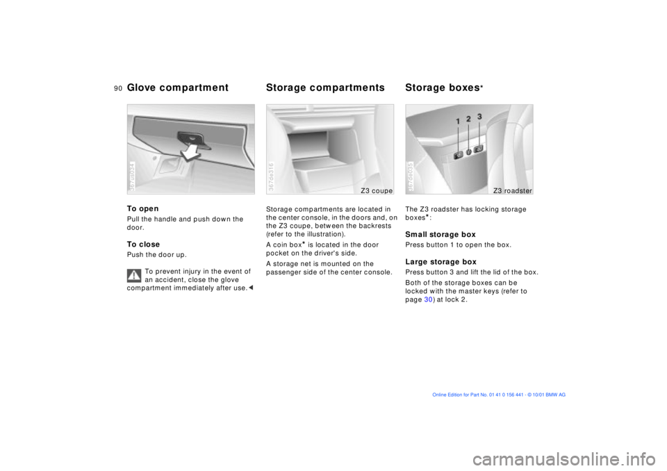 BMW Z3 2002  Owners Manual 90n
To open Pull the handle and push down the 
door.To closePush the door up.
To prevent injury in the event of 
an accident, close the glove 
compartment immediately after use.< 367us034
Storage comp