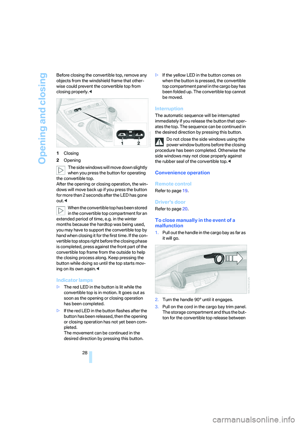 BMW Z4 3.0I ROADSTER 2006  Owners Manual Opening and closing
28 Before closing the convertible top, remove any 
objects from the windshield frame that other-
wise could prevent the convertible top from 
closing properly.<
1Closing
2Opening
T