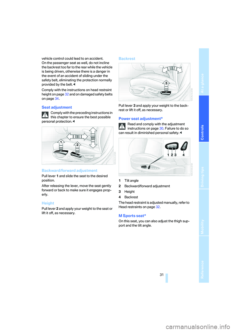 BMW Z4 3.0I ROADSTER 2006  Owners Manual Reference
At a glance
Controls
Driving tips
Mobility
 31
vehicle control could lead to an accident.
On the passenger seat as well, do not incline 
the backrest too far to the rear while the vehicle 
i