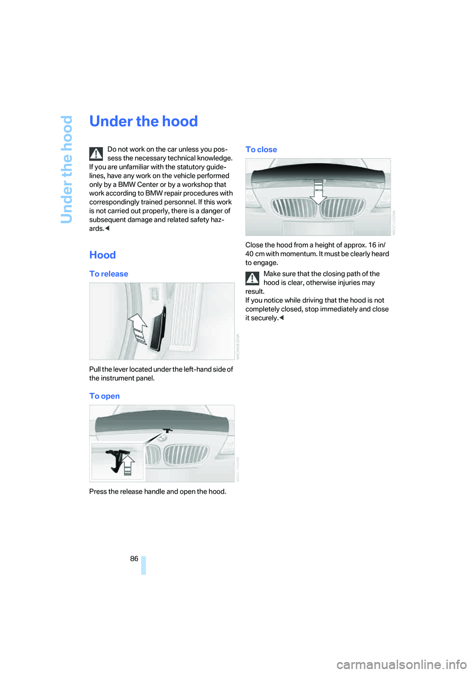 BMW Z4 3.0I ROADSTER 2006  Owners Manual Under the hood
86
Under the hood
Do not work on the car unless you pos-
sess the necessary technical knowledge. 
If you are unfamiliar with the statutory guide-
lines, have any work on the vehicle per