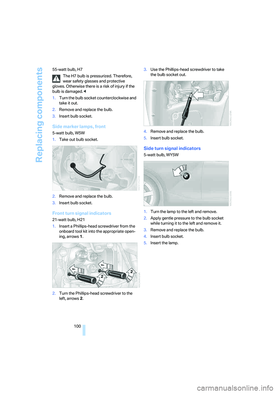 BMW Z4 COUPE 3.0SI 2008  Owners Manual Replacing components
100 55-watt bulb, H7
The H7 bulb is pressurized. Therefore, 
wear safety glasses and protective 
gloves. Otherwise there is a risk of injury if the 
bulb is damaged.<
1.Turn the b
