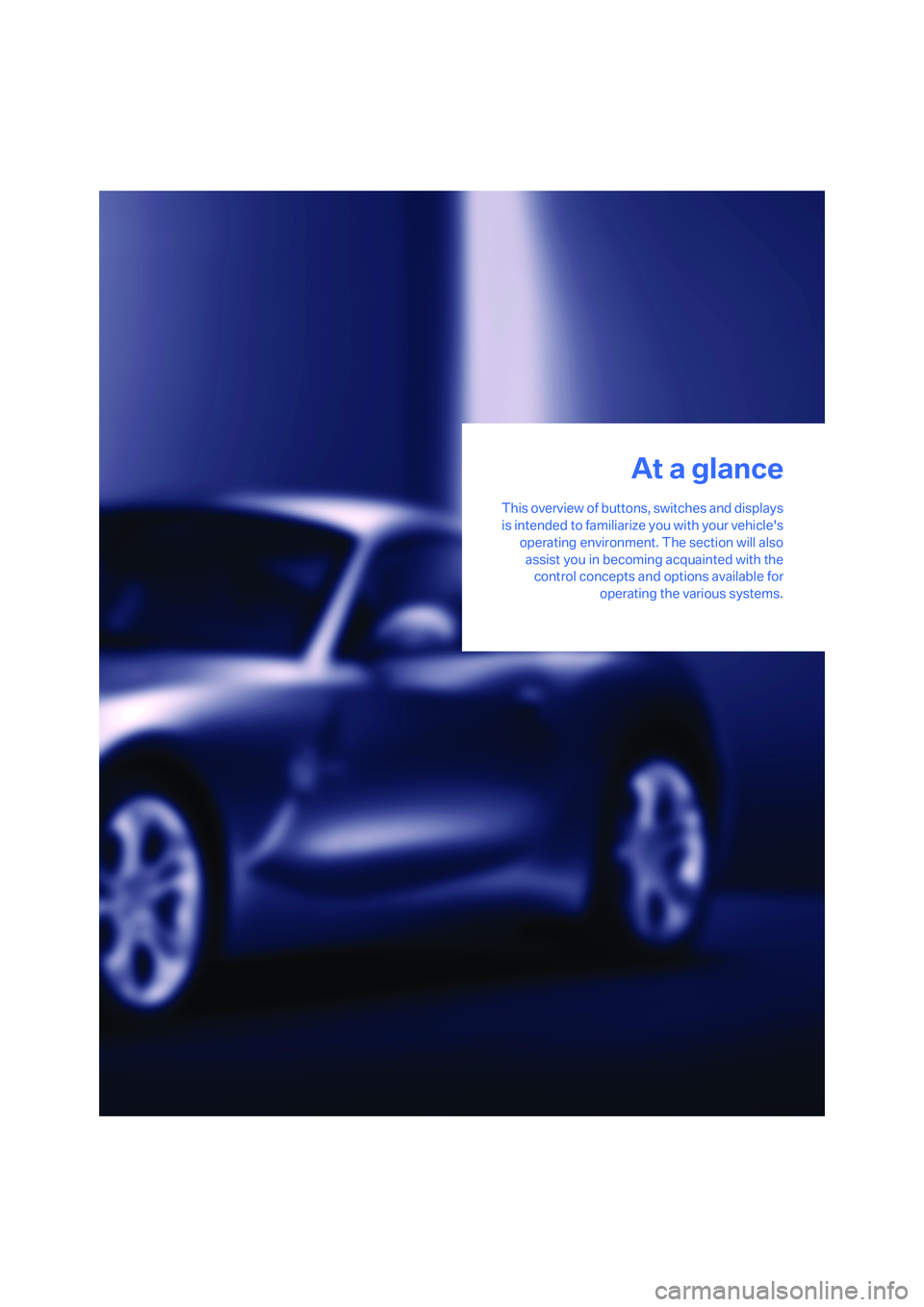 BMW Z4 COUPE 3.0SI 2007  Owners Manual At a glance
This overview of buttons, switches and displays
is intended to familiarize you with your vehicles
operating environment. The section will also
assist you in becoming acquainted with the
c
