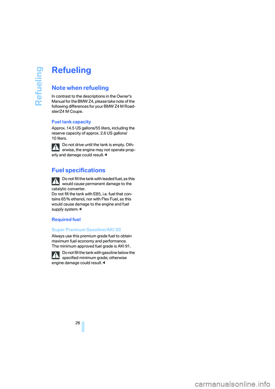 BMW Z4 M ROADSTER&COUPE 2007  Owners Manual 
Refueling
26
Refueling
Note when refueling
In contrast to the descriptions in the Owners 
Manual for the BMW Z4, please take note of the 
following differences for your BMW Z4 M Road-
ster/Z4 M Coup