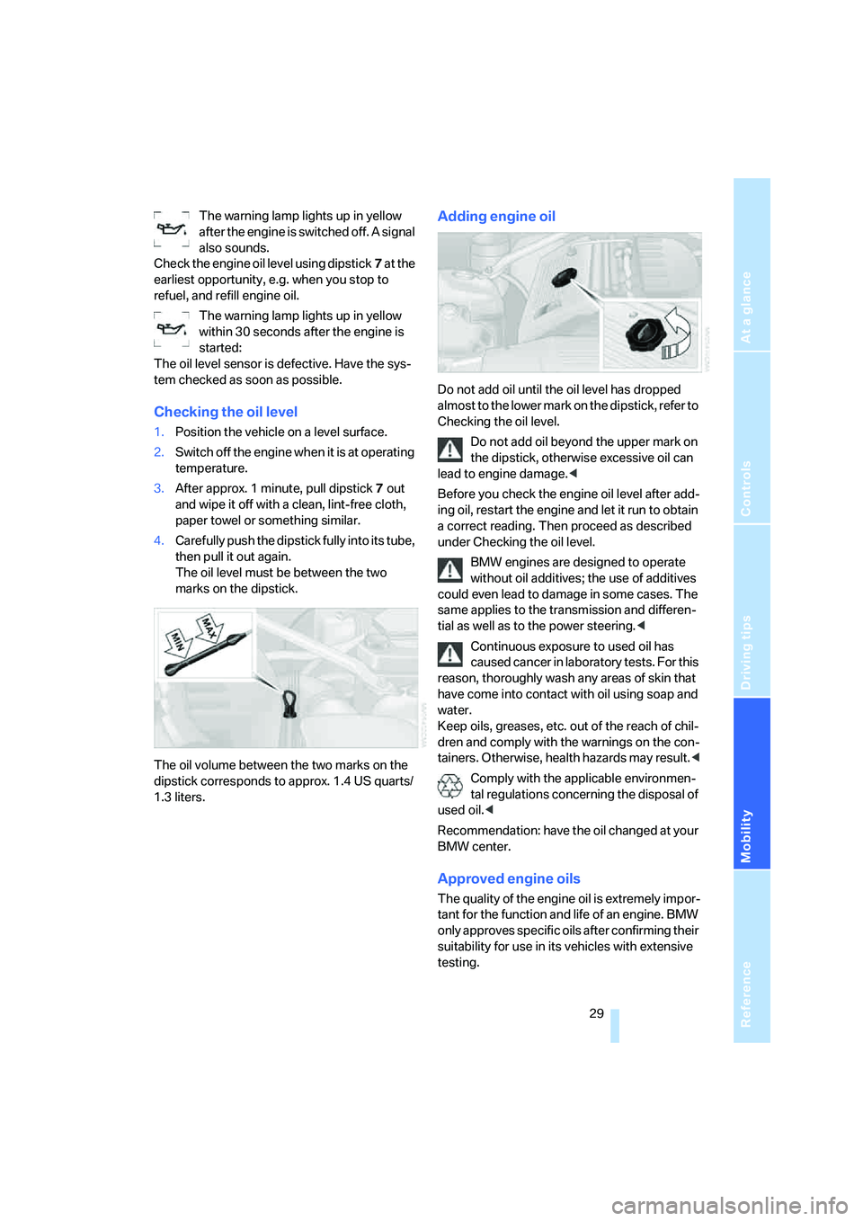 BMW Z4 M ROADSTER&COUPE 2007  Owners Manual 
Reference
At a glance
Controls
Driving tips
Mobility
 29
The warning lamp lights up in yellow 
after the engine is switched off. A signal 
also sounds.
Check the engine oil level using dipstick 7 at 