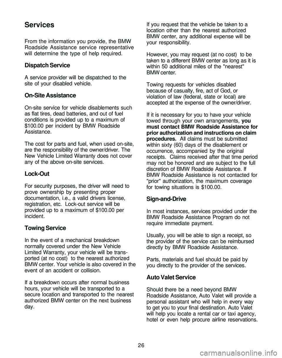 BMW Z4 ROADSTER&COUPE 2005  Owners Manual 26 From the information you provide, the BMW
Roadside Assistance service representative
will determine the type of help required.
Dispatch Service
A service provider will be dispatched to the
site of 