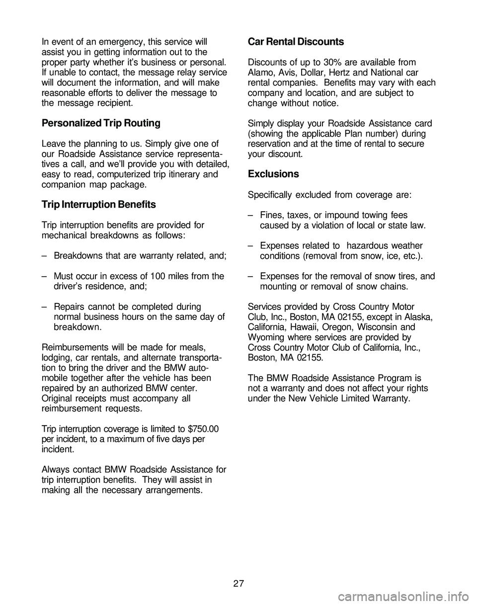 BMW Z4 ROADSTER&COUPE 2005  Owners Manual 27 In event of an emergency, this service will
assist you in getting information out to the
proper party whether it’s business or personal.
If unable to contact, the message relay service
will docum