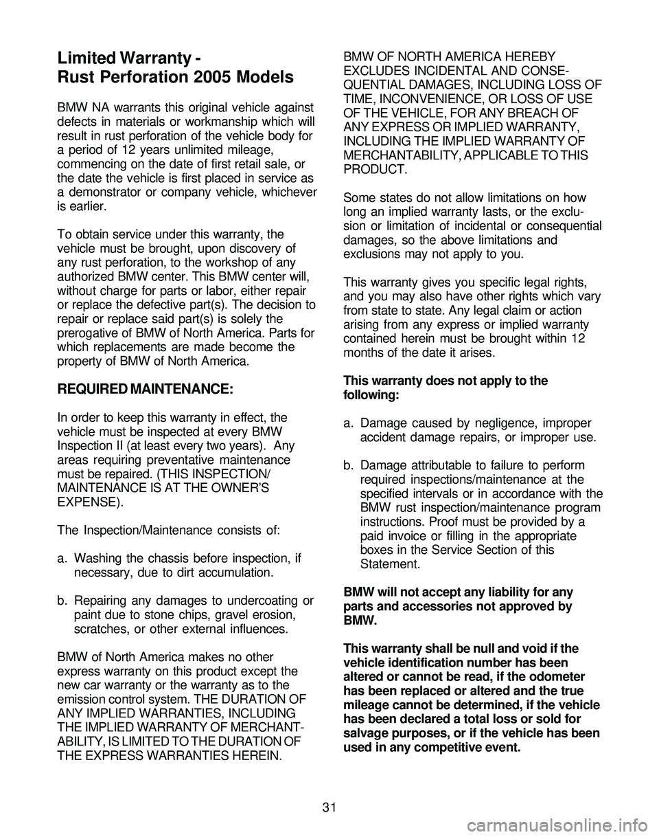BMW Z4 ROADSTER&COUPE 2005 Owners Manual 31 BMW NA warrants this original vehicle against
defects in materials or workmanship which will
result in rust perforation of the vehicle body for
a period of 12 years unlimited mileage,
commencing on BMW Z4 ROADSTER&COUPE 2005 Owners Manual 31 BMW NA warrants this original vehicle against
defects in materials or workmanship which will
result in rust perforation of the vehicle body for
a period of 12 years unlimited mileage,
commencing on