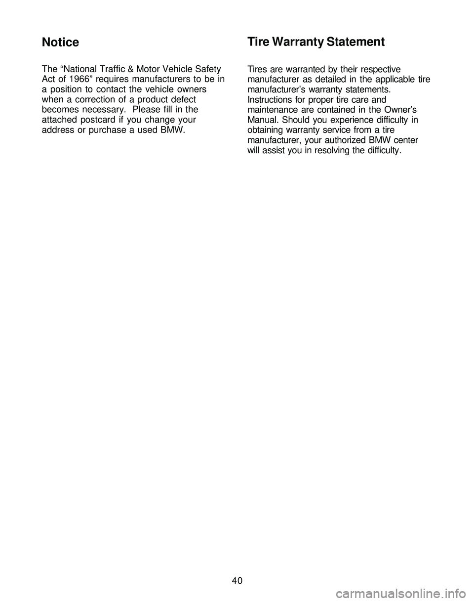 BMW Z4 ROADSTER&COUPE 2005  Owners Manual 40
Notice
The “National Traffic & Motor Vehicle Safety
Act of 1966” requires manufacturers to be in
a position to contact the vehicle owners
when a correction of a product defect
becomes necessary