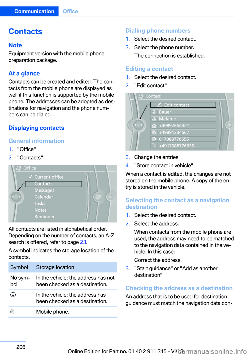BMW Z4 SDRIVE28I 2014  Owners Manual ContactsNote
Equipment version with the mobile phone
preparation package.
At a glance
Contacts can be created and edited. The con‐
tacts from the mobile phone are displayed as
well if this function 