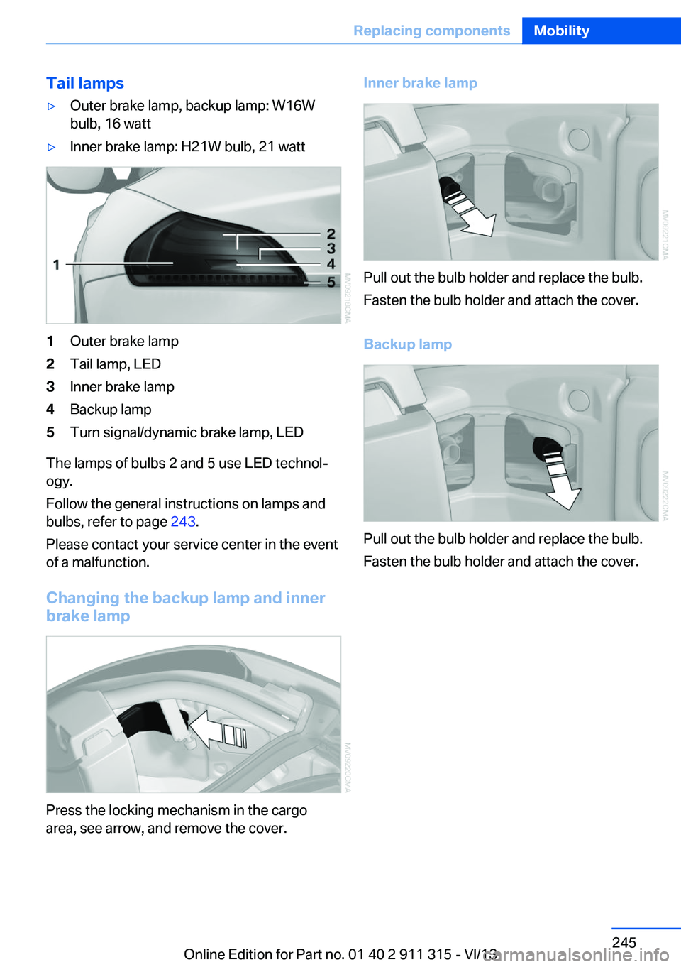 BMW Z4 SDRIVE28I 2014  Owners Manual Tail lamps▷Outer brake lamp, backup lamp: W16W
bulb, 16 watt▷Inner brake lamp: H21W bulb, 21 watt1Outer brake lamp2Tail lamp, LED3Inner brake lamp4Backup lamp5Turn signal/dynamic brake lamp, LED
T