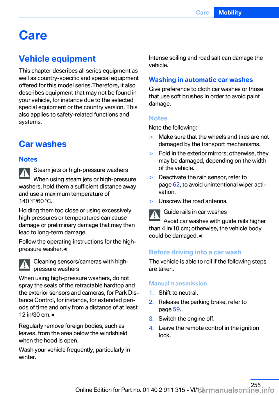 BMW Z4 SDRIVE28I 2014 Owners Manual CareVehicle equipmentThis chapter describes all series equipment as
well as country-specific and special equipment
offered for this model series.Therefore, it also
describes equipment that may not be BMW Z4 SDRIVE28I 2014 Owners Manual CareVehicle equipmentThis chapter describes all series equipment as
well as country-specific and special equipment
offered for this model series.Therefore, it also
describes equipment that may not be