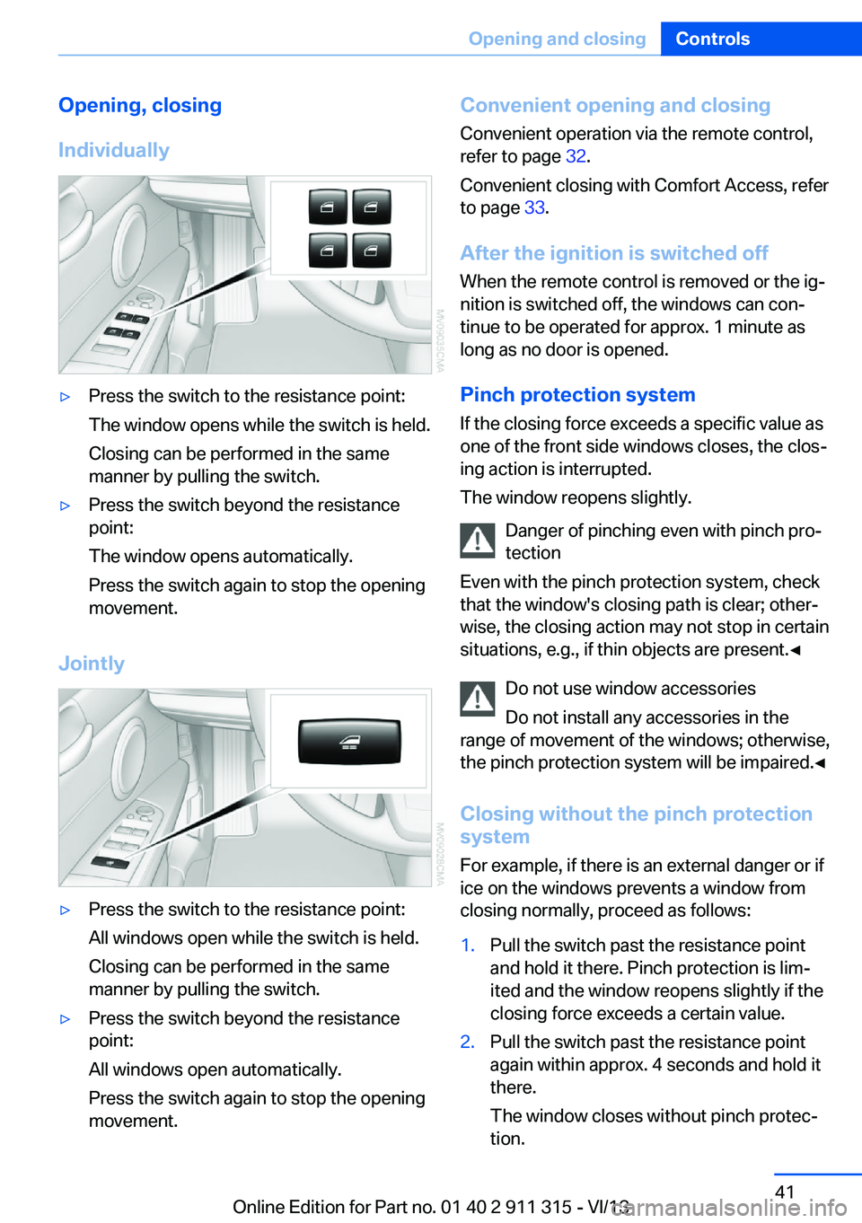 BMW Z4 SDRIVE28I 2014 Owners Manual Opening, closing
Individually▷Press the switch to the resistance point:
The window opens while the switch is held.
Closing can be performed in the same
manner by pulling the switch.▷Press the swit BMW Z4 SDRIVE28I 2014 Owners Manual Opening, closing
Individually▷Press the switch to the resistance point:
The window opens while the switch is held.
Closing can be performed in the same
manner by pulling the switch.▷Press the swit