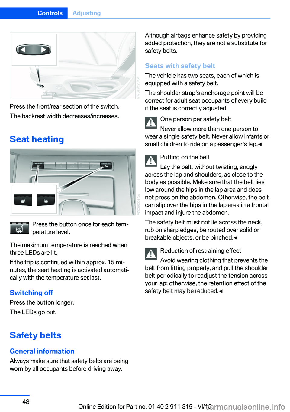 BMW Z4 SDRIVE28I 2014 Owners Manual Press the front/rear section of the switch.
The backrest width decreases/increases.
Seat heating
Press the button once for each tem‐
perature level.
The maximum temperature is reached when
three LED BMW Z4 SDRIVE28I 2014 Owners Manual Press the front/rear section of the switch.
The backrest width decreases/increases.
Seat heating
Press the button once for each tem‐
perature level.
The maximum temperature is reached when
three LED