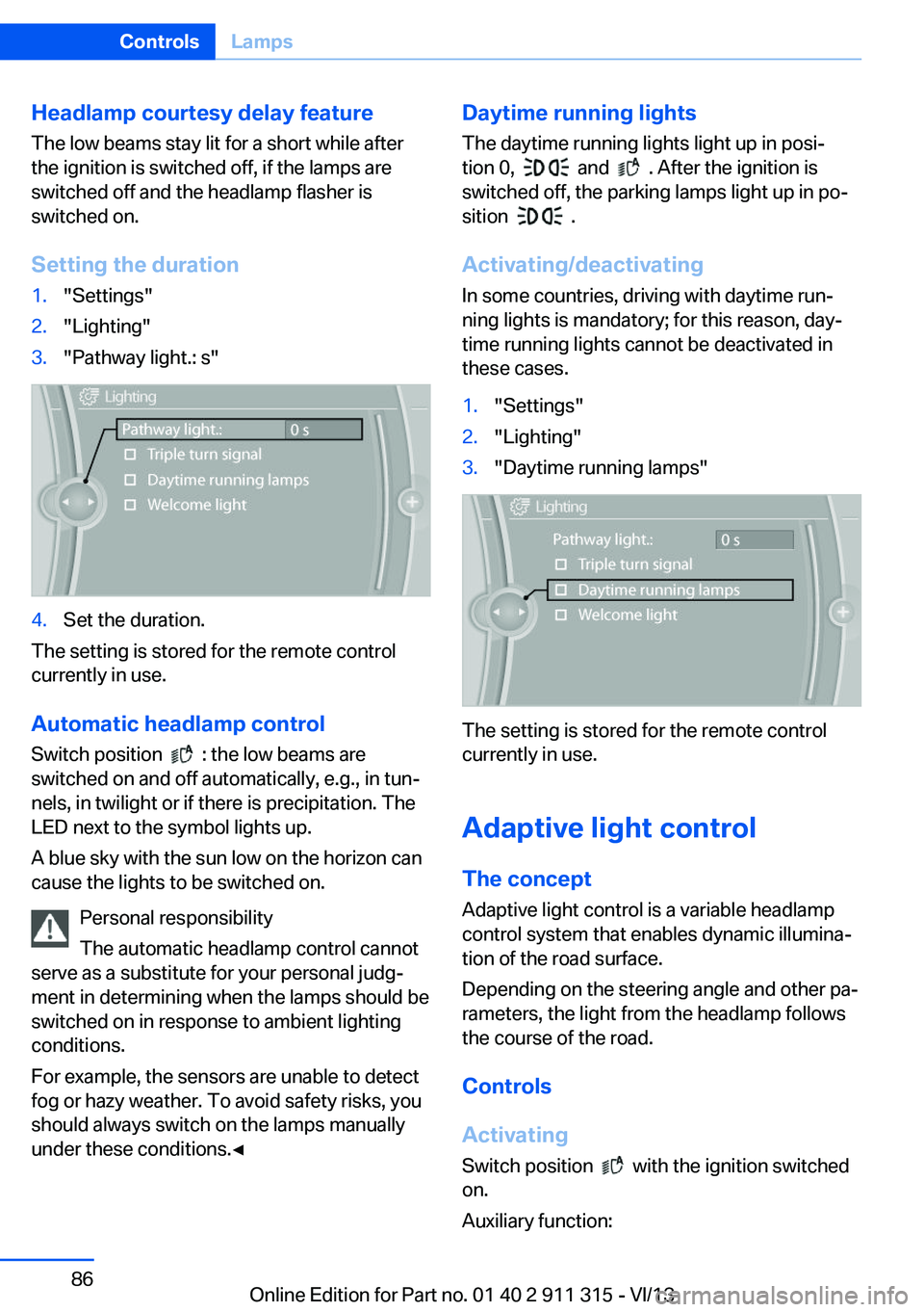 BMW Z4 SDRIVE28I 2014  Owners Manual Headlamp courtesy delay feature
The low beams stay lit for a short while after
the ignition is switched off, if the lamps are
switched off and the headlamp flasher is
switched on.
Setting the duration