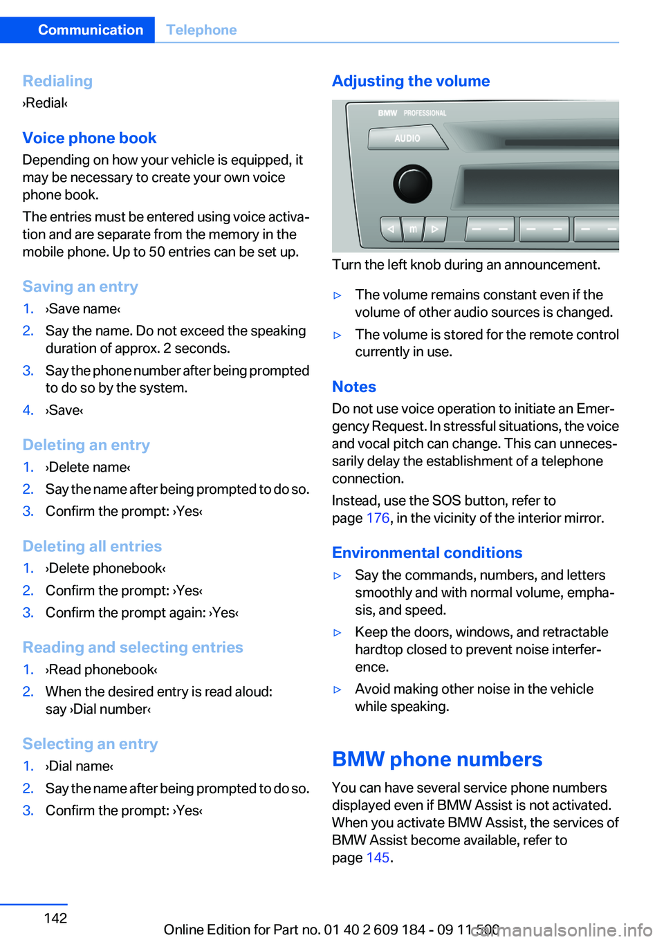 BMW Z4 SDRIVE28I 2013  Owners Manual Redialing
›Redial‹
Voice phone book
Depending on how your vehicle is equipped, it
may be necessary to create your own voice
phone book.
The entries must be entered using voice activa‐
tion and a