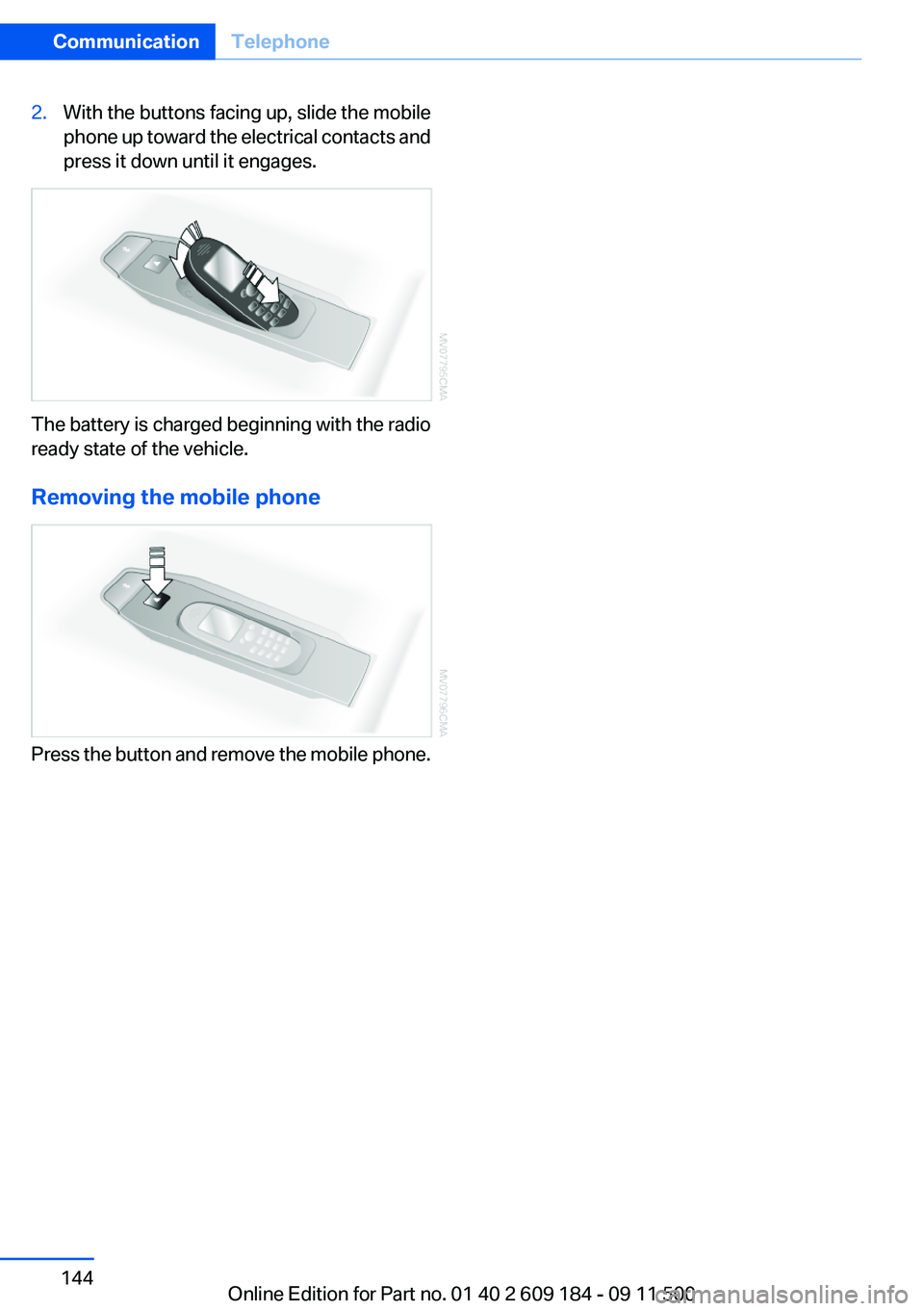 BMW Z4 SDRIVE28I 2013  Owners Manual 2.With the buttons facing up, slide the mobile
phone up toward the electrical contacts and
press it down until it engages.
The battery is charged beginning with the radio
ready state of the vehicle.
R