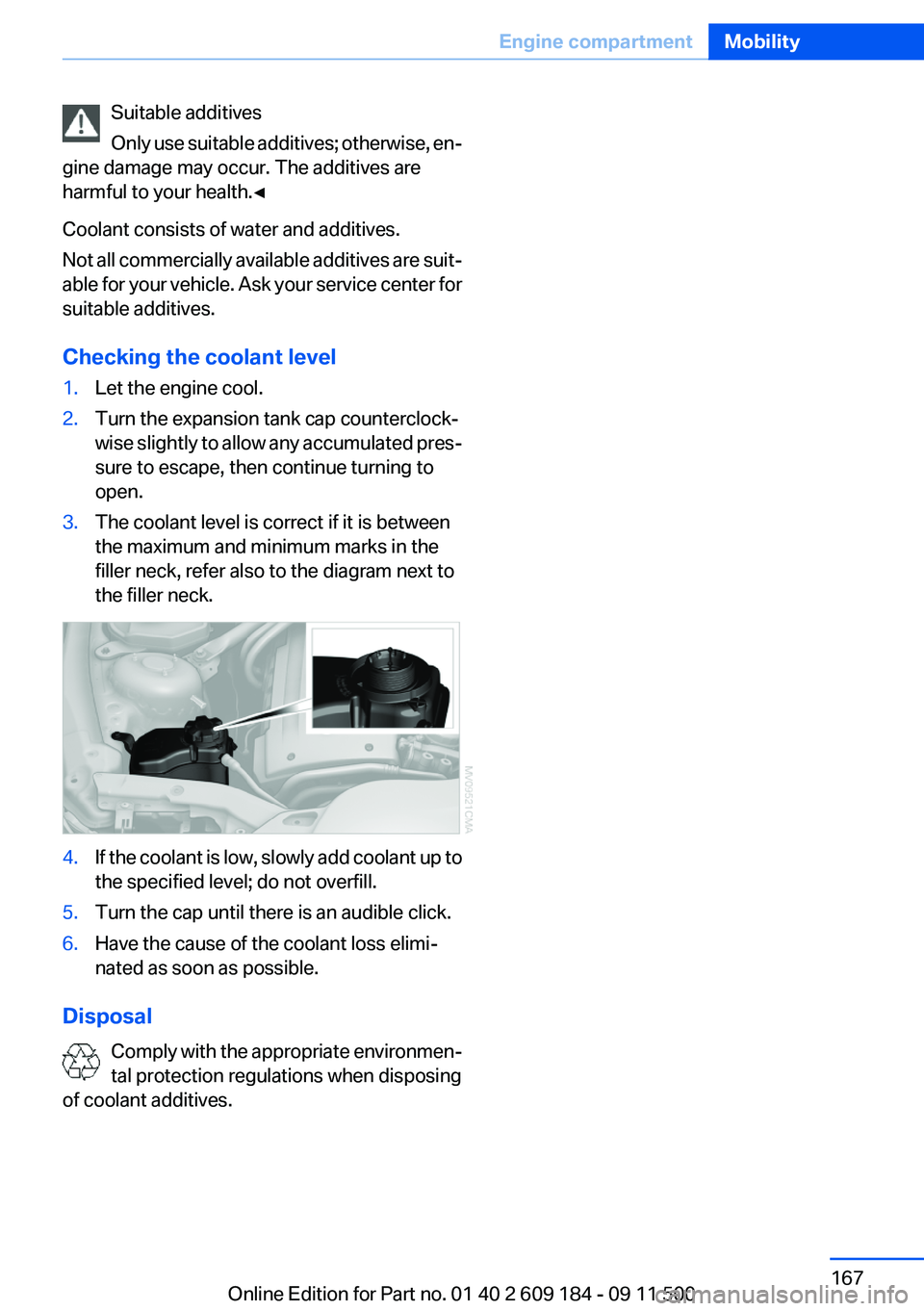 BMW Z4 SDRIVE28I 2013 Owners Manual Suitable additives
Only use suitable additives; otherwise, en‐
gine damage may occur. The additives are
harmful to your health.◀
Coolant consists of water and additives.
Not all commercially avail BMW Z4 SDRIVE28I 2013 Owners Manual Suitable additives
Only use suitable additives; otherwise, en‐
gine damage may occur. The additives are
harmful to your health.◀
Coolant consists of water and additives.
Not all commercially avail
