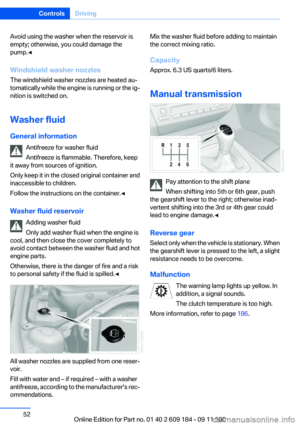 BMW Z4 SDRIVE28I 2013 Owners Manual Avoid using the washer when the reservoir is
empty; otherwise, you could damage the
pump.◀
Windshield washer nozzles
The windshield washer nozzles are heated au‐
tomatically while the engine is ru BMW Z4 SDRIVE28I 2013 Owners Manual Avoid using the washer when the reservoir is
empty; otherwise, you could damage the
pump.◀
Windshield washer nozzles
The windshield washer nozzles are heated au‐
tomatically while the engine is ru