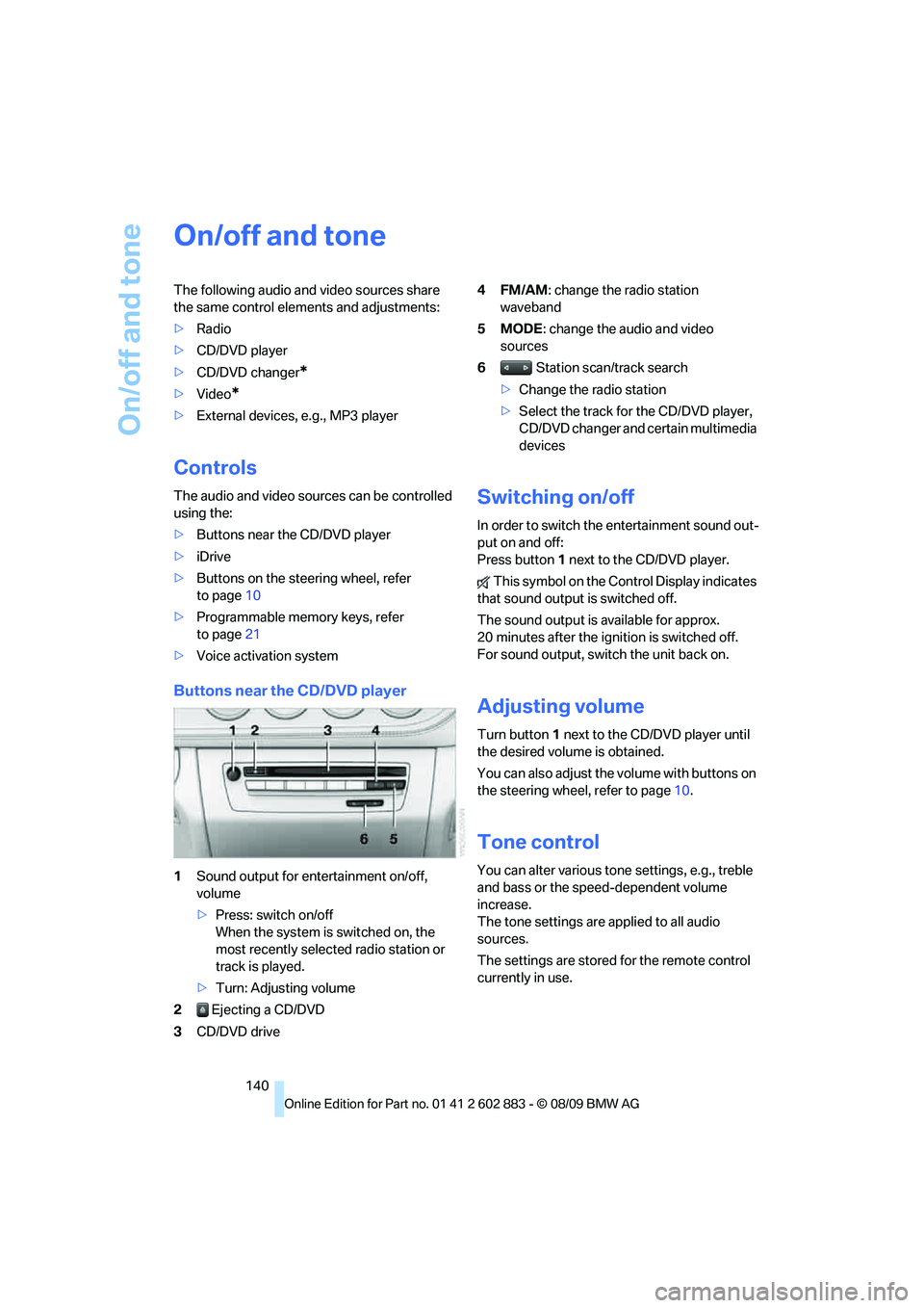 BMW Z4 SDRIVE30I 2010 Owners Manual On/off and tone
140
On/off and tone
The following audio and video sources share
the same control elements and adjustments:
>Radio
>CD/DVD player
>CD/DVD changer
*
>Video*
>External devices, e.g., MP3 BMW Z4 SDRIVE30I 2010 Owners Manual On/off and tone
140
On/off and tone
The following audio and video sources share
the same control elements and adjustments:
>Radio
>CD/DVD player
>CD/DVD changer
*
>Video*
>External devices, e.g., MP3