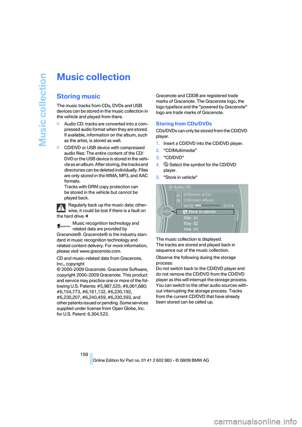 BMW Z4 SDRIVE30I 2010 Owners Manual Music collection
158
Music collection
Storing music
The music tracks from CDs, DVDs and USB
devices can be stored in the music collection in
the vehicle and played from there.
>Audio CD: tracks are BMW Z4 SDRIVE30I 2010 Owners Manual Music collection
158
Music collection
Storing music
The music tracks from CDs, DVDs and USB
devices can be stored in the music collection in
the vehicle and played from there.
>Audio CD: tracks are