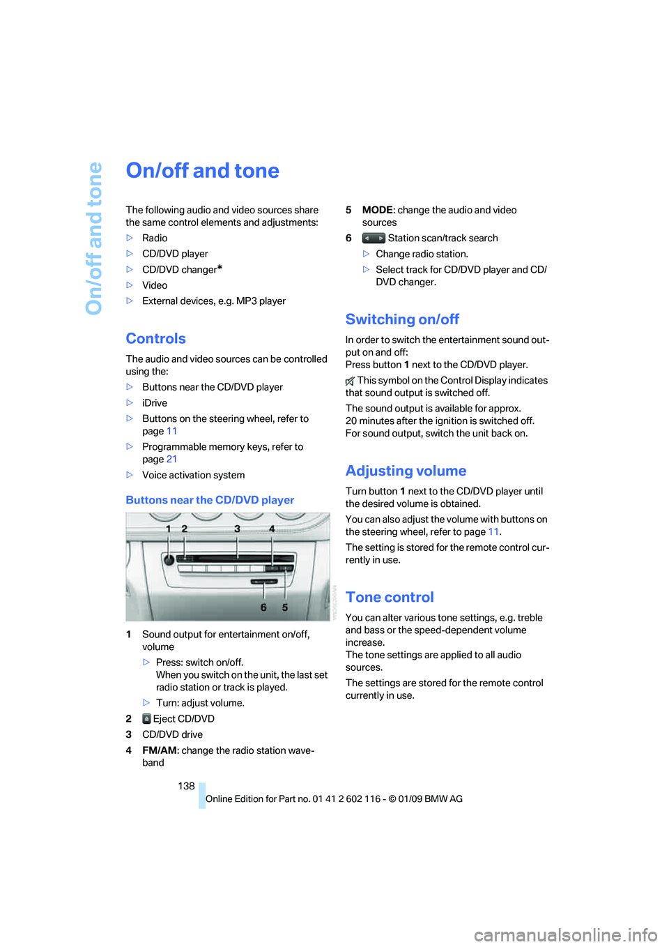 BMW Z4 SDRIVE30I 2009  Owners Manual On/off and tone
138
On/off and tone
The following audio and video sources share 
the same control elements and adjustments:
>Radio
> CD/DVD player
> CD/DVD changer
*
>Video
> External devices, e.g. MP