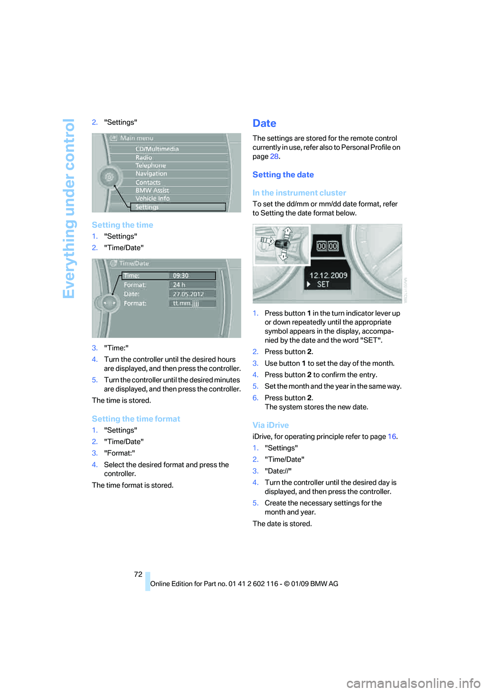 BMW Z4 SDRIVE30I 2009  Owners Manual Everything under control
72
2.
"Settings"
Setting the time
1."Settings"
2. "Time/Date"
3. "Time:"
4. Turn the controller until the desired hours 
are displayed, and then press the controller.
5. Turn 