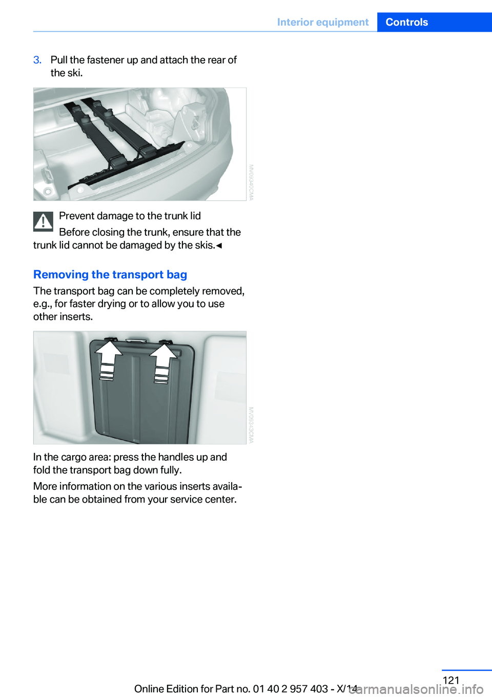 BMW Z4 SDRIVE35I 2016  Owners Manual 3.Pull the fastener up and attach the rear of
the ski.
Prevent damage to the trunk lid
Before closing the trunk, ensure that the
trunk lid cannot be damaged by the skis.◀
Removing the transport bag
