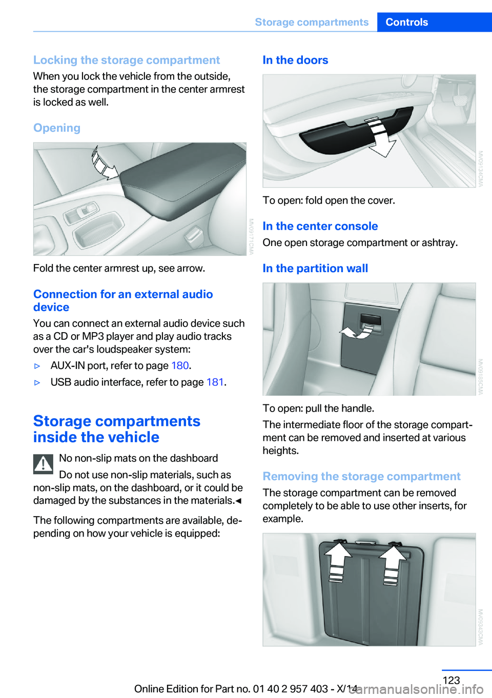 BMW Z4 SDRIVE35I 2016  Owners Manual Locking the storage compartment
When you lock the vehicle from the outside,
the storage compartment in the center armrest
is locked as well.
Opening
Fold the center armrest up, see arrow.Connection fo