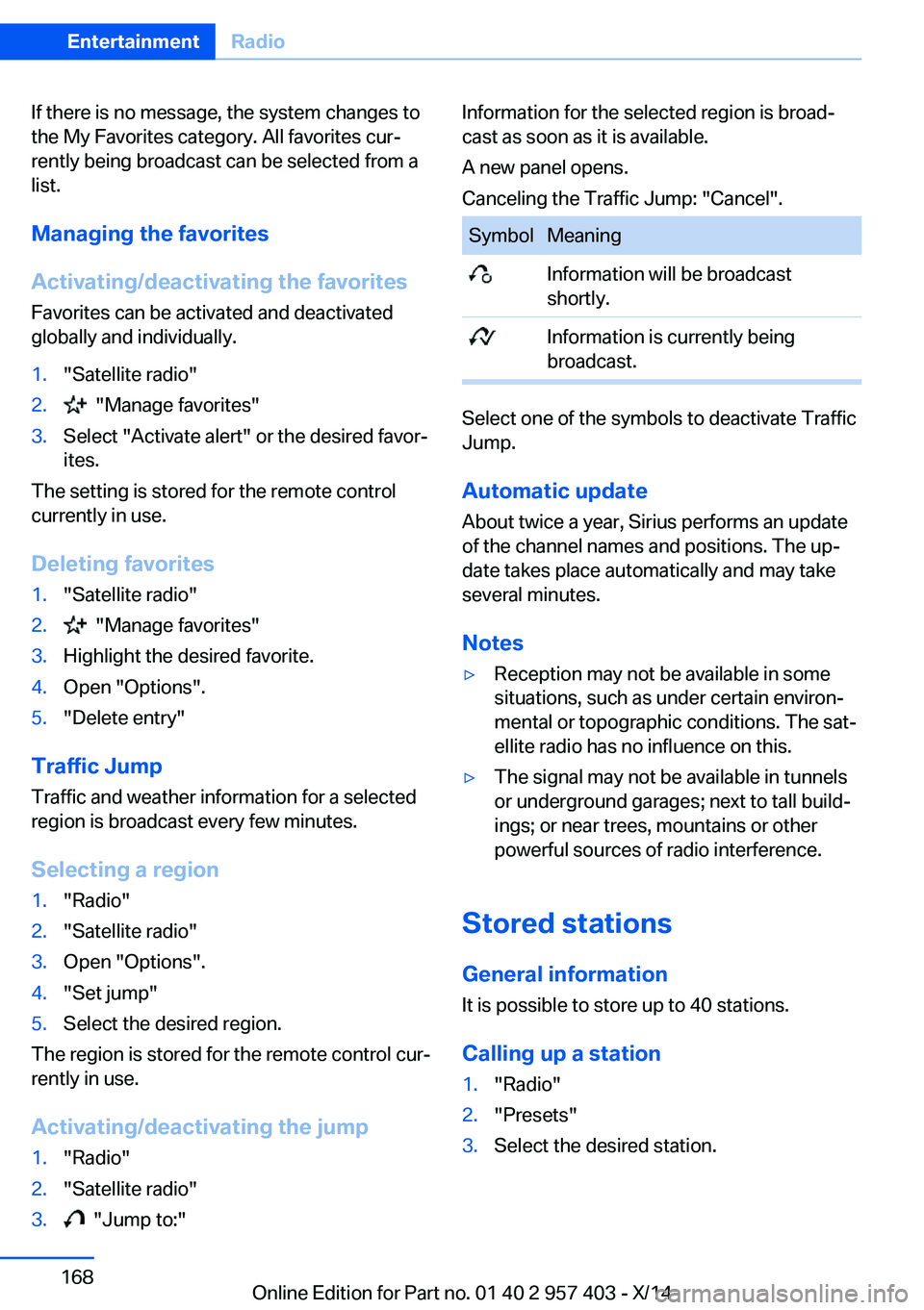 BMW Z4 SDRIVE35I 2016 Owners Manual If there is no message, the system changes to
the My Favorites category. All favorites cur‐
rently being broadcast can be selected from a
list.
Managing the favorites
Activating/deactivating the fav BMW Z4 SDRIVE35I 2016 Owners Manual If there is no message, the system changes to
the My Favorites category. All favorites cur‐
rently being broadcast can be selected from a
list.
Managing the favorites
Activating/deactivating the fav