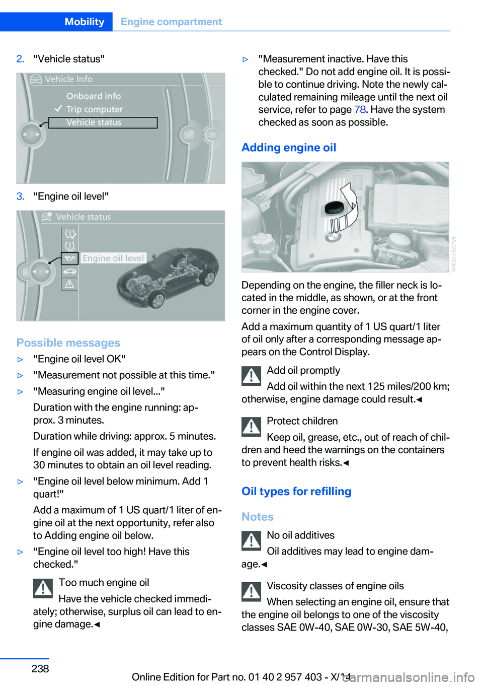 BMW Z4 SDRIVE35I 2016  Owners Manual 2."Vehicle status"3."Engine oil level"
Possible messages
▷"Engine oil level OK"▷"Measurement not possible at this time."▷"Measuring engine oil level..."
D