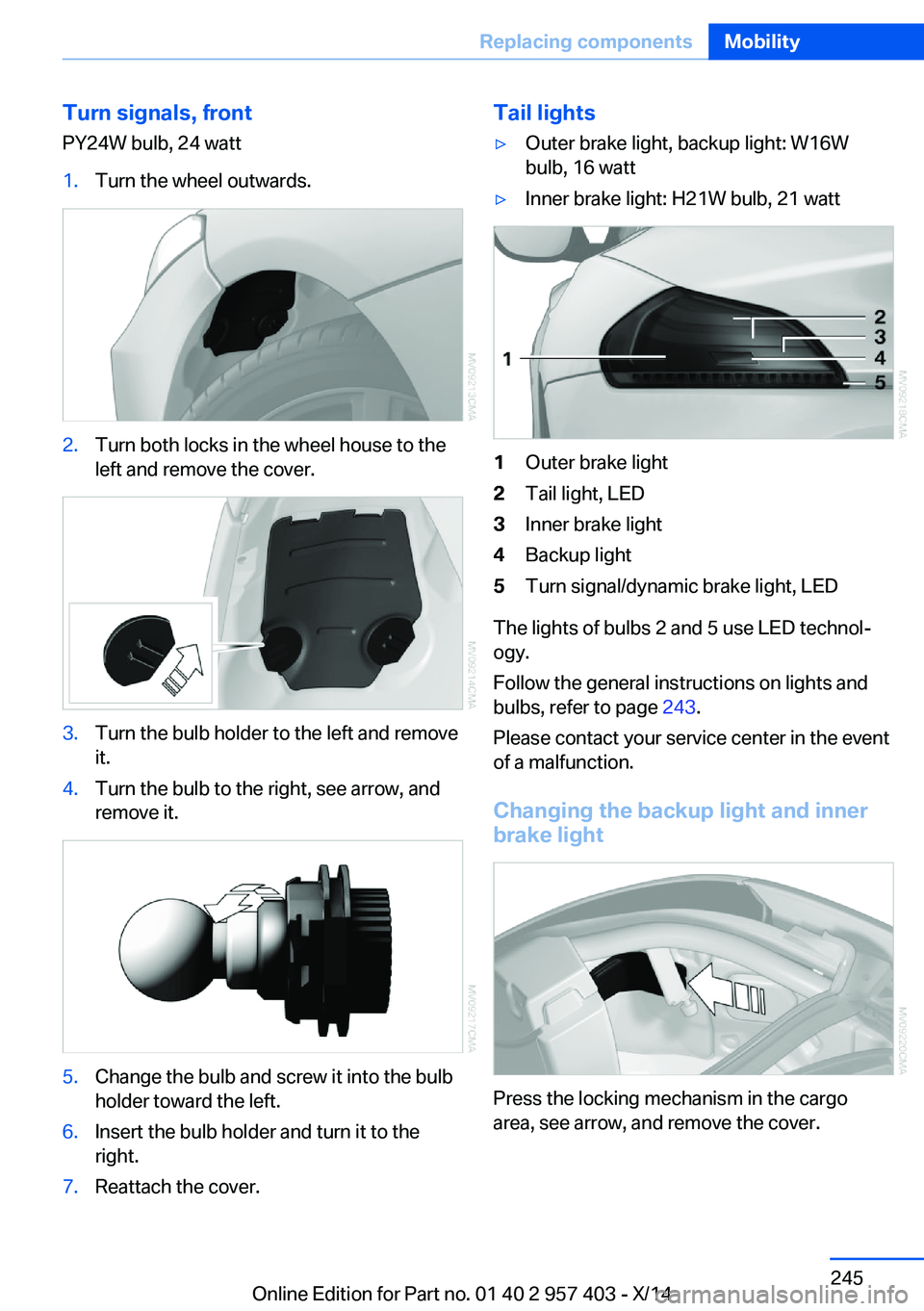 BMW Z4 SDRIVE35I 2016  Owners Manual Turn signals, frontPY24W bulb, 24 watt1.Turn the wheel outwards.2.Turn both locks in the wheel house to the
left and remove the cover.3.Turn the bulb holder to the left and remove
it.4.Turn the bulb t