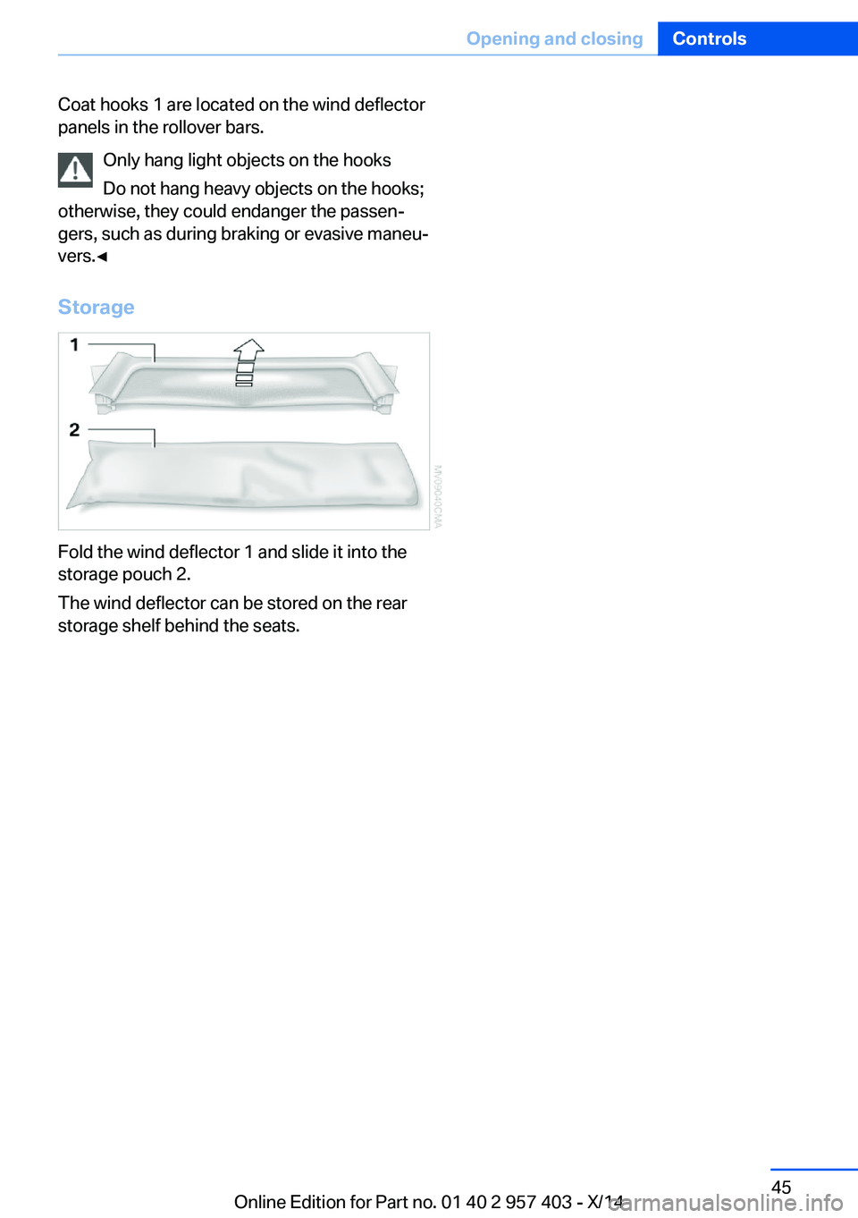 BMW Z4 SDRIVE35I 2016  Owners Manual Coat hooks 1 are located on the wind deflector
panels in the rollover bars.
Only hang light objects on the hooks
Do not hang heavy objects on the hooks;
otherwise, they could endanger the passen‐
ge