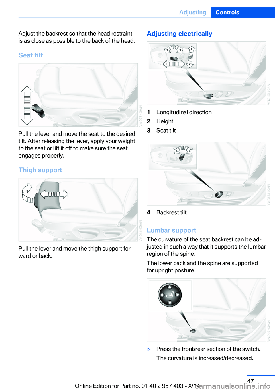 BMW Z4 SDRIVE35I 2016  Owners Manual Adjust the backrest so that the head restraint
is as close as possible to the back of the head.
Seat tilt
Pull the lever and move the seat to the desired
tilt. After releasing the lever, apply your we